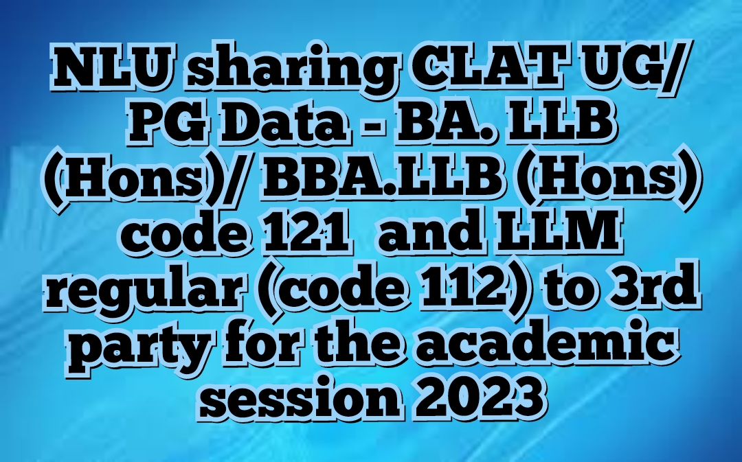 Notice for NLU for sharing CLAT UG PG Data - BALLB (Hons) BBALLB (Hons) code 121  and LLM regular (code 112) to 3rd party for the academic session 2023- 24